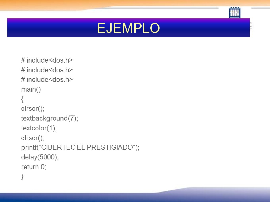 EJEMPLO # include<dos.h> # include<dos.h> # include<dos.h> main() { clrscr(); textbackground(7); textcolor(1); clrscr(); printf(“CIBERTEC